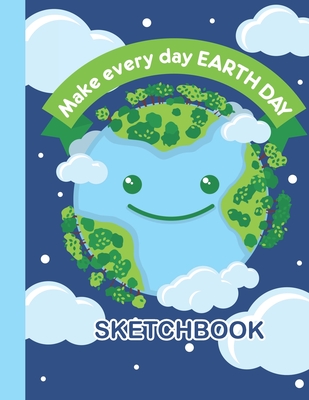 SKETCHBOOK Make Everyday Earth Day: Cute Blank Notebook for Sketching and Picture Space with Happy Earth, Unlined Paper Book for Drawing, Journaling and Doodling, Perfect for Creative Kids - Press, Pretty Sketchy