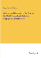 Sketches and Chronicles of the Town of Litchfield, Connecticut, Historical, Biographical, and Statistical