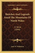 Sketches And Legends Amid The Mountains Of North Wales: In Verse (1840)