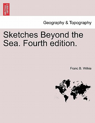 Sketches Beyond the Sea. Fourth Edition. - Wilkie, Franc Bangs