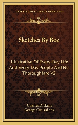 Sketches By Boz: Illustrative Of Every-Day Life And Every-Day People And No Thoroughfare V2 - Dickens, Charles