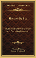 Sketches by Boz: Illustrative of Every-Day Life and Every-Day People V1