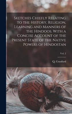 Sketches Chiefly Relating to the History, Religion, Learning and Manners of the Hindoos. With a Concise Account of the Present State of the Native Powers of Hindostan; Vol. 2 - Craufurd, Q (Quintin) 1743-1819 N (Creator)