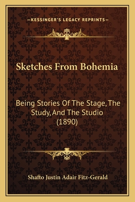 Sketches From Bohemia: Being Stories Of The Stage, The Study, And The Studio (1890) - Fitz-Gerald, Shafto Justin Adair