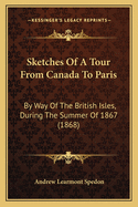 Sketches Of A Tour From Canada To Paris: By Way Of The British Isles, During The Summer Of 1867 (1868)