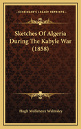 Sketches Of Algeria During The Kabyle War (1858)