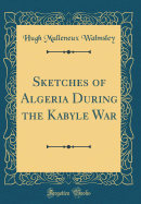 Sketches of Algeria During the Kabyle War (Classic Reprint)