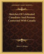 Sketches Of Celebrated Canadians And Persons Connected With Canada