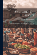 Sketches Of Hayti: From The Expulsion Of The French, To The Death Of Christophe