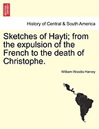 Sketches of Hayti; From the Expulsion of the French to the Death of Christophe.