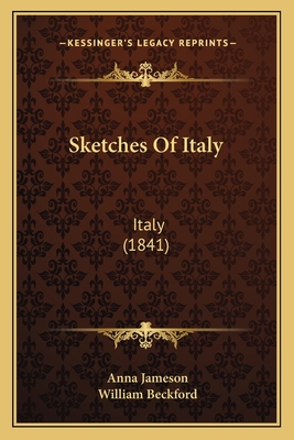 Sketches of Italy: Italy (1841) - Jameson, Anna, and Beckford, William