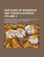 Sketches of Residence and Travels in Brazil (Volume 2); Embracing Historical and Geographical Notices of the Empire and Its Several Provinces