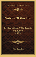 Sketches Of Slave Life: Or Illustrations Of The Peculiar Institution (1855)