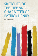 Sketches of the Life and Character of Patrick Henry