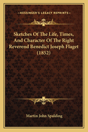 Sketches Of The Life, Times, And Character Of The Right Reverend Benedict Joseph Flaget (1852)