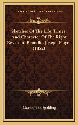 Sketches of the Life, Times, and Character of the Right Reverend Benedict Joseph Flaget (1852) - Spalding, Martin John