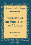 Sketches of the Philosophy of Morals, Vol. 1 (Classic Reprint)