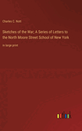 Sketches of the War; A Series of Letters to the North Moore Street School of New York: in large print