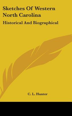 Sketches Of Western North Carolina: Historical And Biographical - Hunter, C L