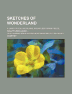 Sketches of Wonderland: A Land of Rolling Plains, Boundless Grain Fields, Sculptured Lands, Alpine Lakes, Mining Camps, Indian Life, Dancing Rivers, Thriving Villages, Trackless Forests, Growing Cities, Lofty Mountains, Penetrated by the Northern Pacific