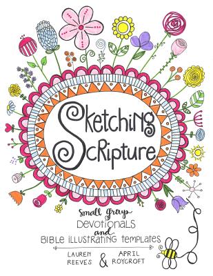 Sketching Scripture: Small Group Devotionals and Bible Illustrating Templates - Reeves, Lauren Webb