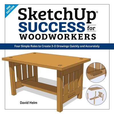 Sketchup Success for Woodworkers: Four Simple Rules to Create 3D Drawings Quickly and Accurately - Heim, David
