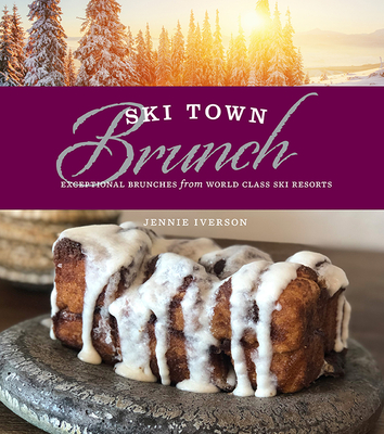 Ski Town Brunch: Exceptional Brunches from World Class Ski Resorts - Iverson, Jennie