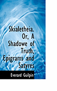 Skialetheia. Or, a Shadowe of Truth, Epigrams and Satyres