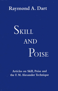 Skill and Poise: Articles of Skill, Poise and the F. M. Alexander Technique - Dart, Raymond Arthur, and Fischer, Jean M. O. (Volume editor)