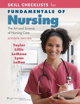Skill Checklists for Fundamentals of Nursing: The Art and Science of Nursing Care - Taylor, Carol R, PhD, Msn, RN, and Lillis, Carol, Msn, RN, and LeMone, Priscilla, RN, Faan