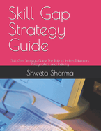Skill Gap Strategy Guide: Skill Gap Strategy Guide The Role of Indian Educators, Policymakers, and Industry