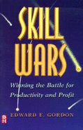 Skill Wars: Winning the Battle for Productivity and Profit - Gordon, Edward E