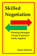 Skilled Negotiation: Winning Strategies Clearly Explained Easily Applied