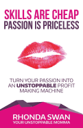 Skills Are Cheap Passion Is Priceless: Turn Your Passion Into Your Unstoppable Profit Making Machine
