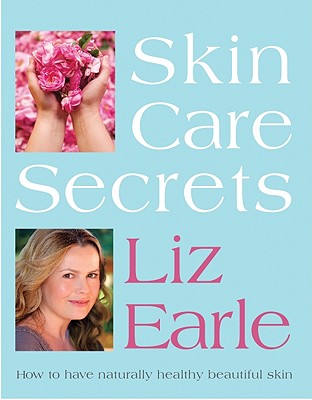 Skin Care Secrets: How to Have Naturally Healthy Beautiful Skin - Earle, Liz