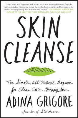 Skin Cleanse: The Simple, All-Natural Program for Clear, Calm, Happy Skin - Grigore, Adina