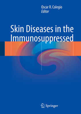 Skin Diseases in the Immunosuppressed - Colegio, Oscar R. (Editor)