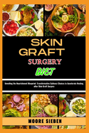 Skin Graft Surgery Diet: Unveiling the Nourishment Blueprint: Transformative Culinary Choices to Accelerate Healing after Skin Graft Surgery