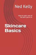 Skincare Basics: How to take care of the skin you're in