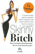 Skinny Bitch: Una Guia Sensata y Rigurosa Dedicada A Mujeres Inteligentes Que Quieren Dejar de Comer Basura y Comenzar A Verse Esplendidas