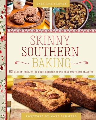 Skinny Southern Baking: 65 Gluten-Free, Dairy-Free, Refined Sugar-Free Southern Classics - Carter, Lara Lyn, and Summers, Marc (Foreword by)