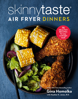 Skinnytaste Air Fryer Dinners: 75 Healthy Recipes for Easy Weeknight Meals: A Cookbook - Homolka, Gina, and Jones, Heather K