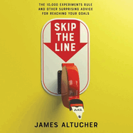 Skip the Line: The 10,000 Experiments Rule and Other Surprising Advice for Reaching Your Goals