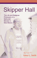 Skipper Hall: The Life and Religious Philosophy a Methodist Minister in New Mexico