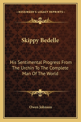 Skippy Bedelle: His Sentimental Progress From The Urchin To The Complete Man Of The World - Johnson, Owen