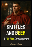Skittles And Beer: A Life Plan For Conquerors