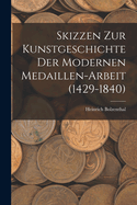 Skizzen zur Kunstgeschichte der modernen Medaillen-Arbeit (1429-1840)