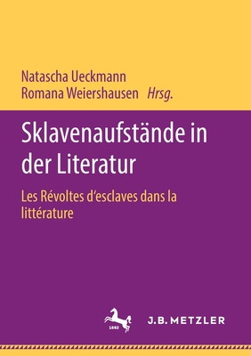 Sklavenaufst?nde in Der Literatur: Les R?voltes d'Esclaves Dans La Litt?rature - Ueckmann, Natascha (Editor), and Weiershausen, Romana (Editor)