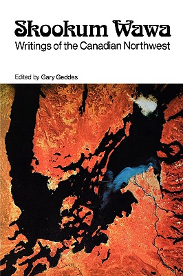 Skookum Wawa: Writings of the Canadian Northwest - Geddes, Gary (Editor)