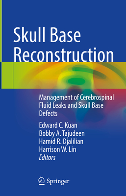 Skull Base Reconstruction: Management of Cerebrospinal Fluid Leaks and Skull Base Defects - Kuan, Edward C. (Editor), and Tajudeen, Bobby A. (Editor), and Djalilian, Hamid R. (Editor)